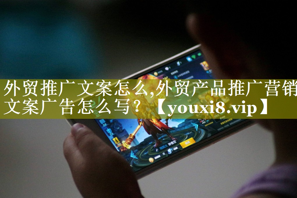 外贸推广文案怎么,外贸产品推广营销文案广告怎么写？